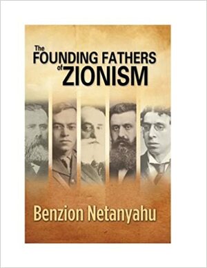 The Founding Fathers of Zionism by Benzion Netanyahu