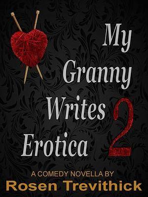 My Granny Writes Erotica 2 by Rosen Trevithick, Rosen Trevithick