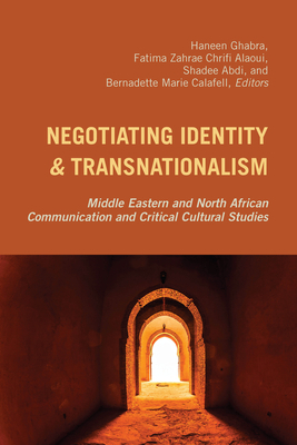 Negotiating Identity and Transnationalism: Middle Eastern and North African Communication and Critical Cultural Studies by Haneen Ghabra