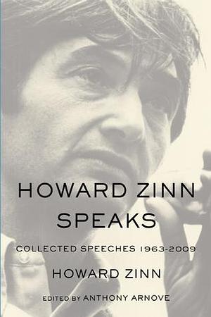 Howard Zinn Speaks: Collected Speeches 1963 to 2009 by Howard Zinn, Howard Zinn, Anthony Arnove