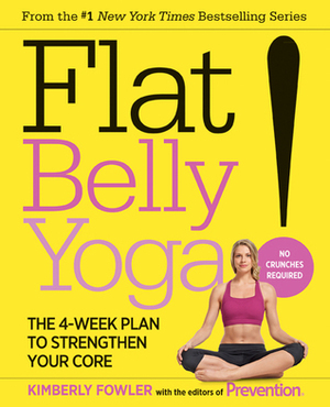 Flat Belly Yoga!: The 4-Week Plan to Strengthen Your Core by Prevention Magazine, Kimberly Fowler