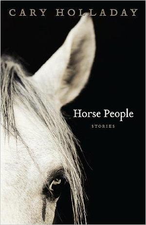 Horse People: Stories by Cary C. Holladay, Cary C. Holladay