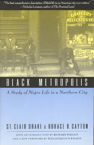 Black Metropolis: A Study of Negro Life in a Northern City by Horace R. Cayton Jr., Richard Wright, St. Clair Drake