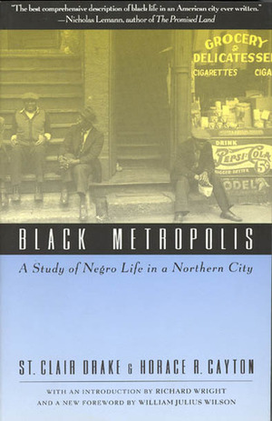 Black Metropolis: A Study of Negro Life in a Northern City by St. Clair Drake, Horace R. Cayton Jr., Richard Wright