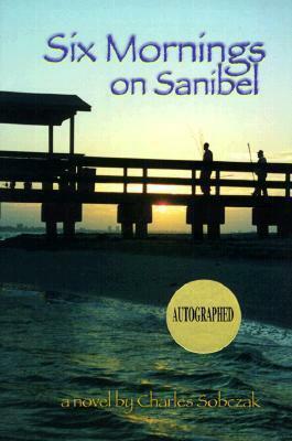 Six Mornings on Sanibel by Charles Sobczak, Charles Sobczak