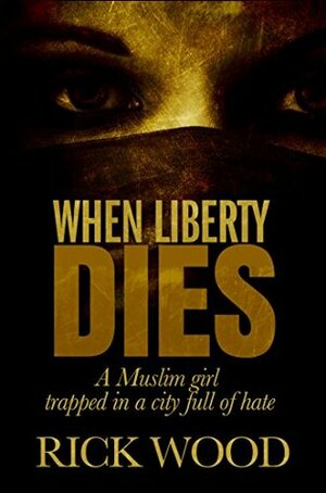 When Liberty Dies by Rick Wood