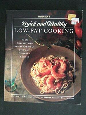 Prevention's Quick And Healthy Low Fat Cooking: From Entertaining To The Everyday, Over 200 Delicious Recipes by Jean Rogers