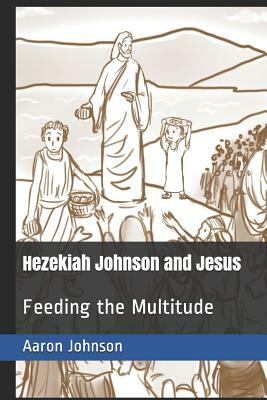 Hezekiah Johnson and Jesus: Feeding the Multitude by Aaron Johnson