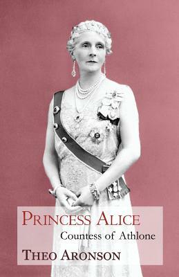 Princess Alice: Countess of Athlone by Theo Aronson