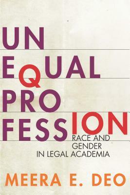 Unequal Profession: Race and Gender in Legal Academia by Meera E Deo