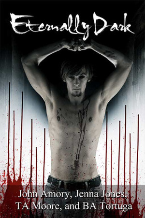 Eternally Dark by TA Moore, Jenna Lynn Brown, B.A. Tortuga, John Amory