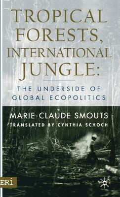 Tropical Forests International Jungle: The Underside of Global Ecopolitics by M. Smouts