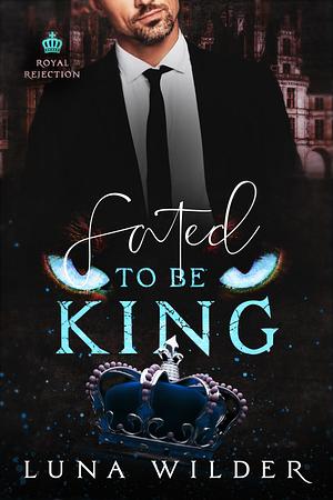 Fated To Be King by Luna Wilder