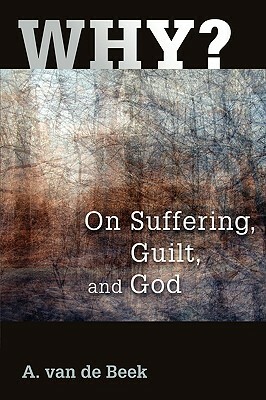 Why?: On Suffering, Guilt, and God by A. Van De Beek, A. Van De Beek