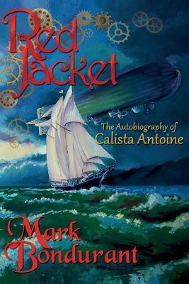 Red Jacket: The Autobiography of Calista Antoine by Mark Bondurant
