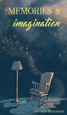 Memories and Imagination by Patrick Shanahan