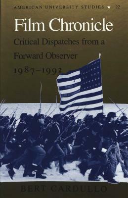 Film Chronicle: Critical Dispatches from a Forward Observer, 1987-1992 by Bert Cardullo