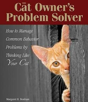 The Cat Owner's Problem Solver: How to Manage Common Behavior Problems by Thinking Like Your Cat by Margaret H. Bonham