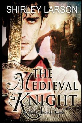 The Medieval Knight: A Time Travel Romance by Shirley Larson