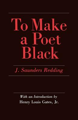 To Make a Poet Black: The United States and India, 1947-1964 by Henry Louis Saunders Redding, J. Saunders Redding, Saunders Redding