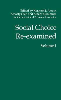 Social Choice Re-Examined: Volume 1: Proceedings of the Iea Conference Held at Schloss Hernstein, Berndorf, Near Vienna, Austria by Kotaro Suzumura