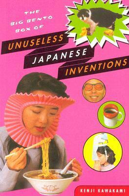 The Big Bento Box of Unuseless Japanese Inventions by Kenji Kawakami, Hugh Fearnley-Whittingstall, Dan Papia