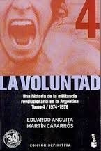 La voluntad: Una historia de la militancia revolucionaria en la Argentina. Tomo 4 by Eduardo Anguita, Martín Caparrós