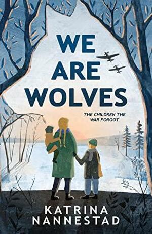 We Are Wolves: a new and emotional story for 2021 of the ‘Wolfskinder' the orphaned children of WWII – for readers of Anne Frank's Diary and The Boy in the Striped Pyjamas by Katrina Nannestad