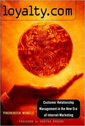 Loyalty.Com: Customer Relationship Management in the New Era of Internet Marketing by Frederick Newell