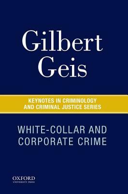 White-Collar and Corporate Crime by Gilbert Geis