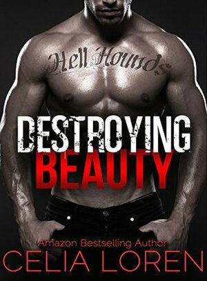 Destroying Beauty: Hell Hounds MC by Celia Loren