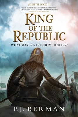 King of the Republic: What Makes A Freedom Fighter? by P. J. Berman