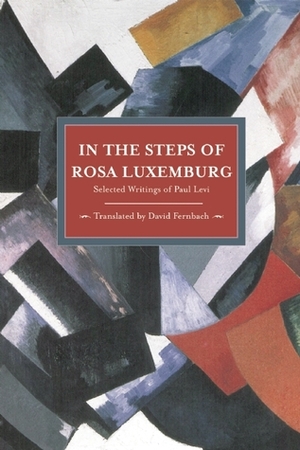 In the Steps of Rosa Luxemburg: Selected Writings of Paul Levi by David Fernbach, Paul Levi