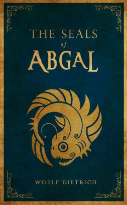 The Seals of Abgal by Woelf Dietrich