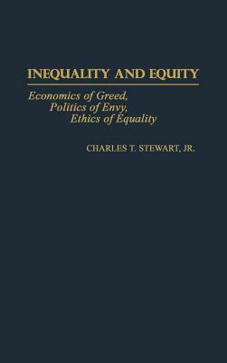 Inequality and Equity: Economics of Greed, Politics of Envy, Ethics of Equality by Charles T. Stewart