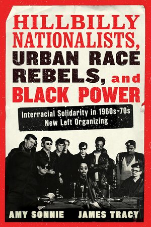 Hillbilly Nationalists, Urban Race Rebels, and Black Power - Updated and Revised: Community Organizing in Radical Times by Amy Sonnie, James Tracy