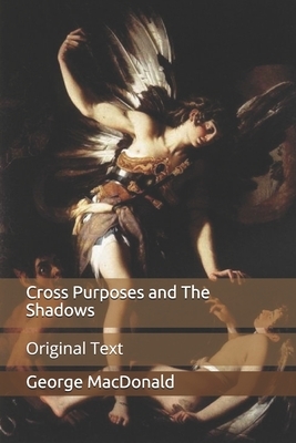 Cross Purposes and The Shadows: Original Text by George MacDonald