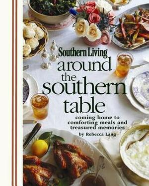 Around the Southern Table: Coming home to comforting meals and treasured memories by Rebecca Lang