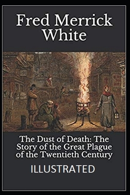 The Dust of Death: The Story of the Great Plague of the Twentieth Century Illustrated by Fred Merrick White