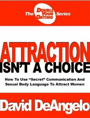 Attraction Isn't a Choice by David DeAngelo