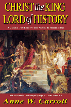 Christ the King: Lord of History by Anne W. Carroll