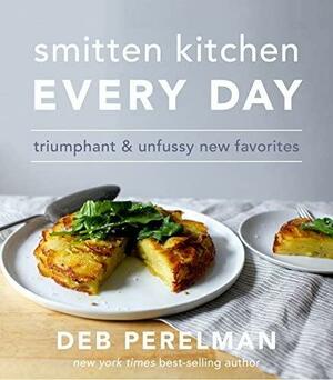 Smitten Kitchen Every Day: Triumphant and Unfussy New Favorites by Deb Perelman