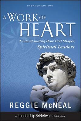 A Work of Heart: Understanding How God Shapes Spiritual Leaders by Reggie McNeal