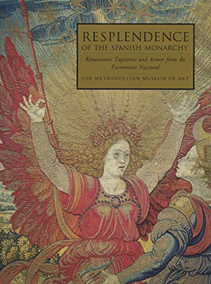 Resplendence of the Spanish Monarchy: Renaissance Tapestries and Armor from the Patrimonio Nacional by Concha Herrero Carretero, Antonio Domínguez Ortiz, José-A. Godoy