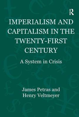 Imperialism and Capitalism in the Twenty-First Century: A System in Crisis by Henry Veltmeyer, James Petras, Humberto Márquez