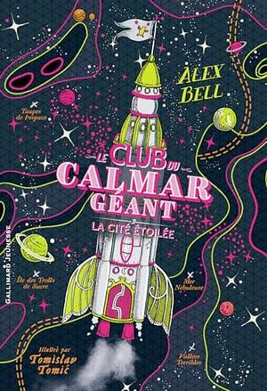 Le Club du Calmar Géant: La Cité Étoilée by Alex Bell, Alex Bell