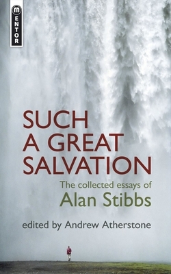 Such a Great Salvation: The Collected Essays of Alan Stibbs by Alan Stibbs