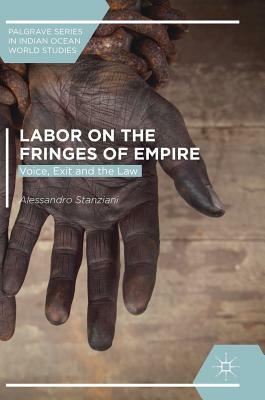 Labor on the Fringes of Empire: Voice, Exit and the Law by Alessandro Stanziani