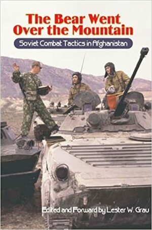 The Bear Went over the Mountain: Soviet Combat Tactics in Afghanistan by Lester W. Grau