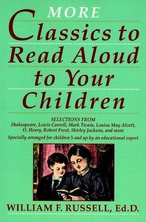 More Classics To Read Aloud To Your Children by William F. Russell, William F. Russell